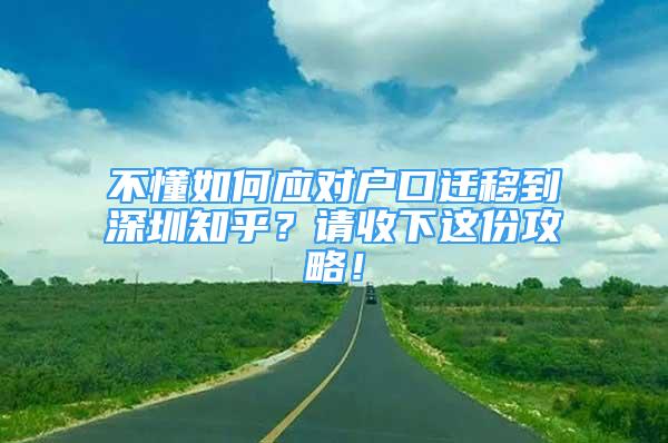 不懂如何应对户口迁移到深圳知乎？请收下这份攻略！