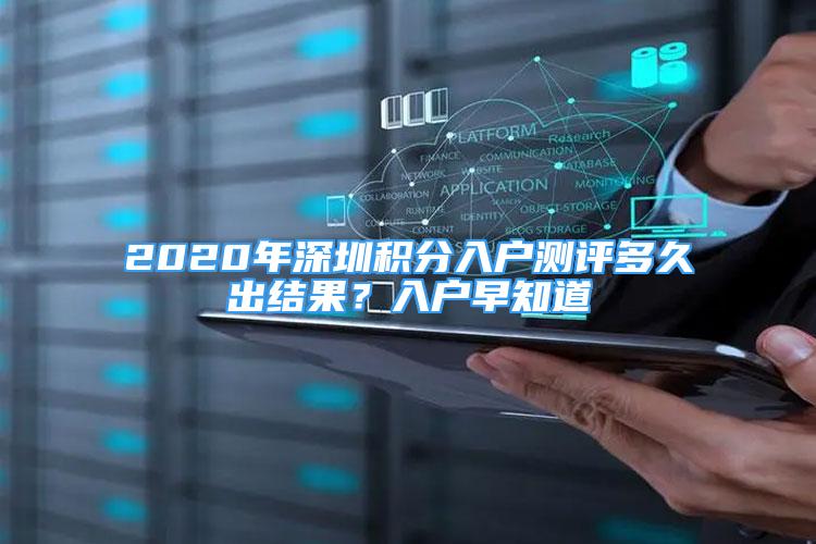 2020年深圳积分入户测评多久出结果？入户早知道