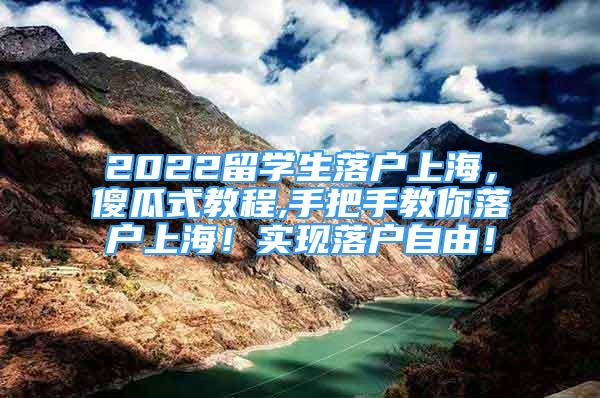 2022留学生落户上海，傻瓜式教程,手把手教你落户上海！实现落户自由！