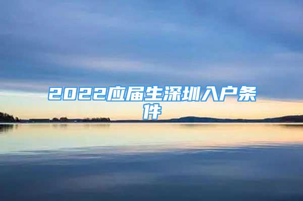 2022应届生深圳入户条件