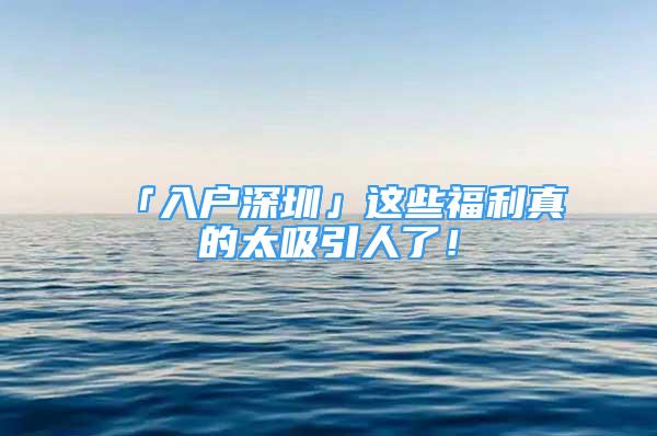 「入户深圳」这些福利真的太吸引人了！