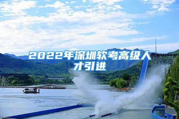 2022年深圳软考高级人才引进