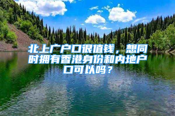 北上广户口很值钱，想同时拥有香港身份和内地户口可以吗？