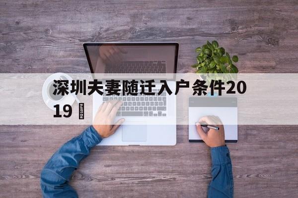 深圳夫妻随迁入户条件2019 (深圳夫妻随迁入户条件2021新规定) 深圳积分入户政策