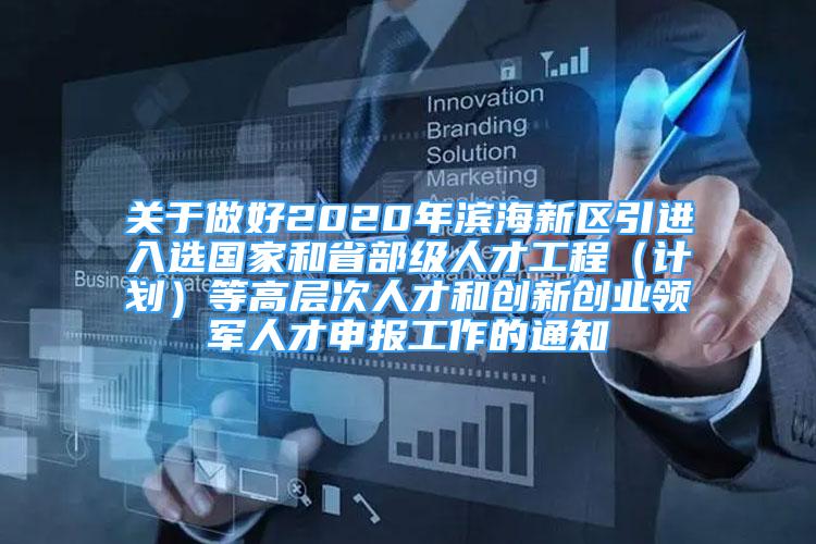 关于做好2020年滨海新区引进入选国家和省部级人才工程（计划）等高层次人才和创新创业领军人才申报工作的通知