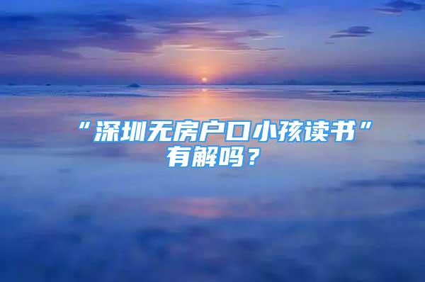 “深圳无房户口小孩读书”有解吗？