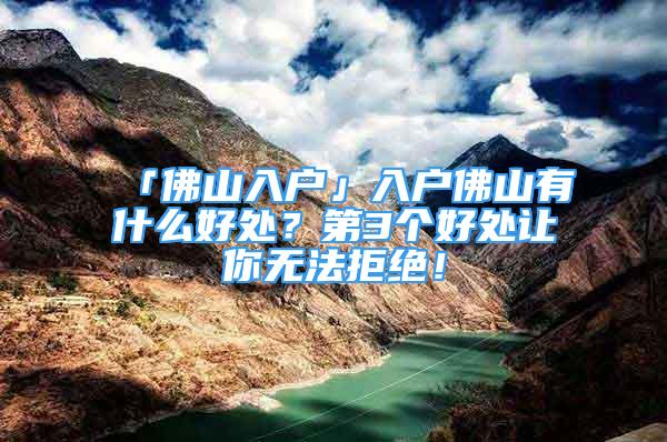 「佛山入户」入户佛山有什么好处？第3个好处让你无法拒绝！