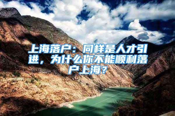 上海落户：同样是人才引进，为什么你不能顺利落户上海？