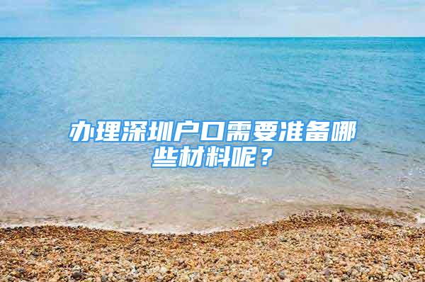 办理深圳户口需要准备哪些材料呢？