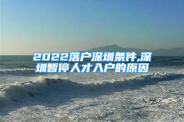 2022落户深圳条件,深圳暂停人才入户的原因