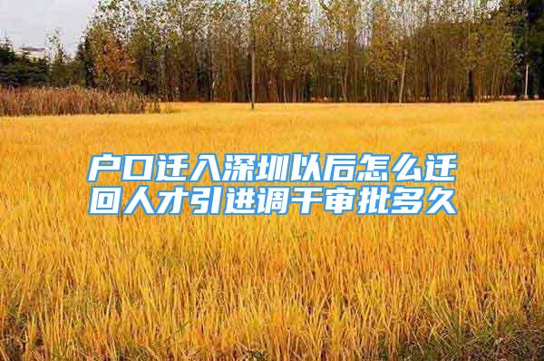 户口迁入深圳以后怎么迁回人才引进调干审批多久