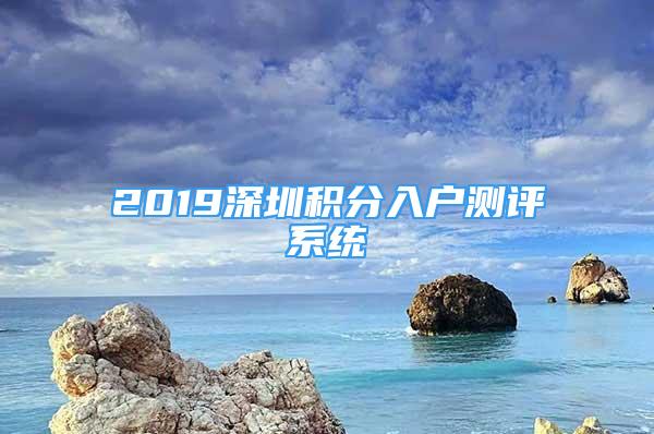 2019深圳积分入户测评系统