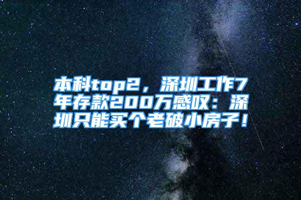 本科top2，深圳工作7年存款200万感叹：深圳只能买个老破小房子！