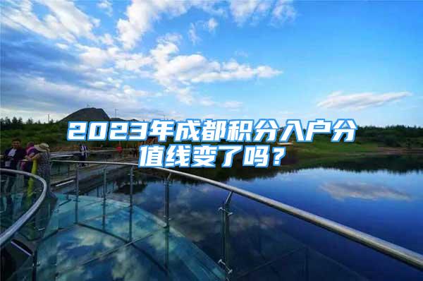 2023年成都积分入户分值线变了吗？