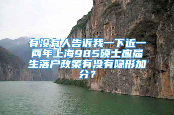 有没有人告诉我一下近一两年上海985硕士应届生落户政策有没有隐形加分？