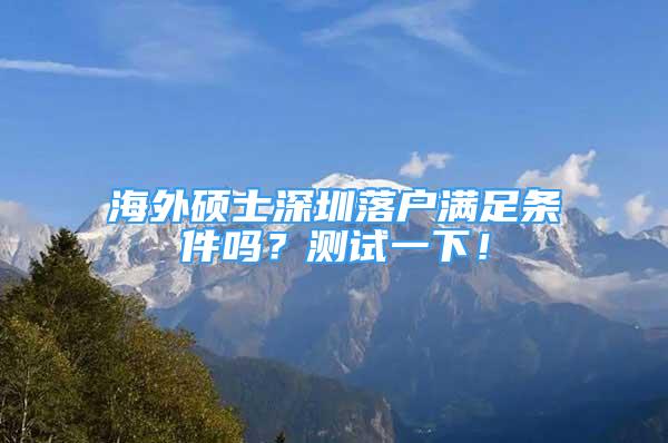 海外硕士深圳落户满足条件吗？测试一下！