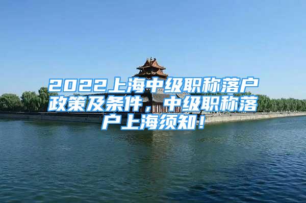 2022上海中级职称落户政策及条件，中级职称落户上海须知！