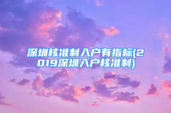 深圳核准制入户有指标(2019深圳入户核准制)