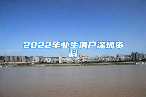 2022毕业生落户深圳资料