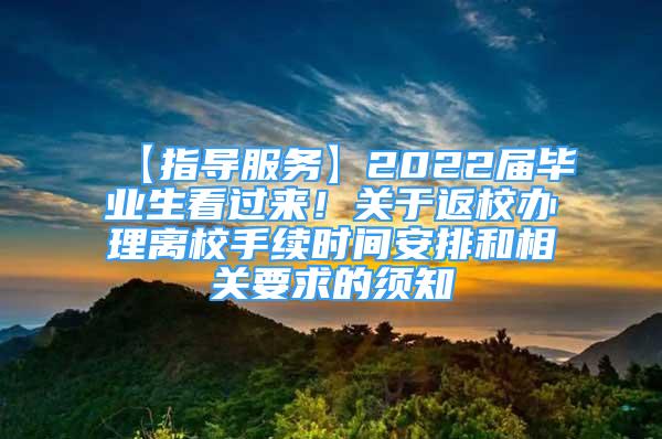 【指导服务】2022届毕业生看过来！关于返校办理离校手续时间安排和相关要求的须知