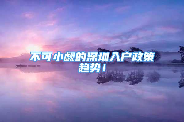 不可小觑的深圳入户政策趋势！