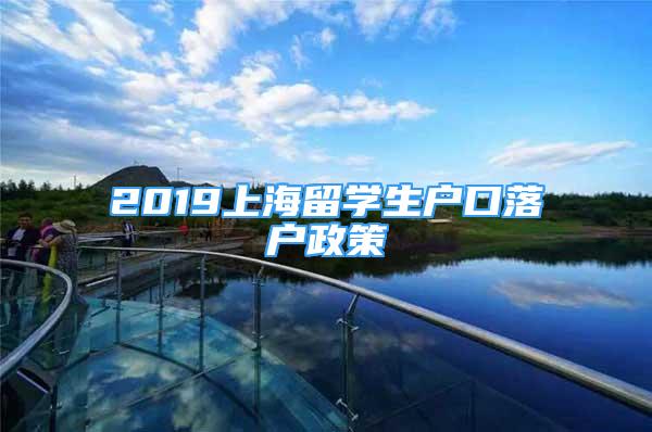 2019上海留学生户口落户政策