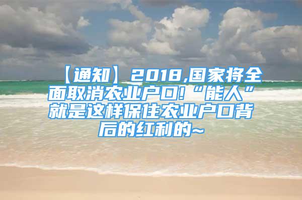 【通知】2018,国家将全面取消农业户口!“能人”就是这样保住农业户口背后的红利的~