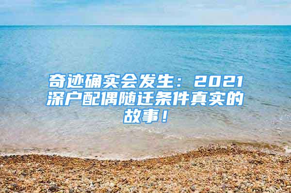 奇迹确实会发生：2021深户配偶随迁条件真实的故事！