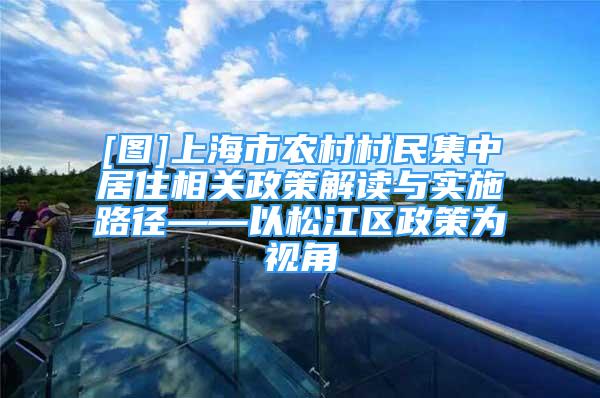 [图]上海市农村村民集中居住相关政策解读与实施路径——以松江区政策为视角