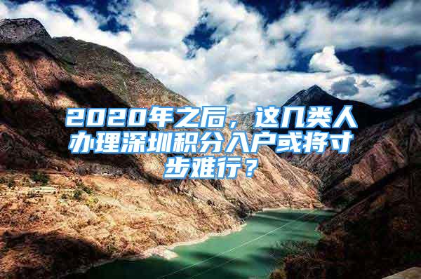 2020年之后，这几类人办理深圳积分入户或将寸步难行？