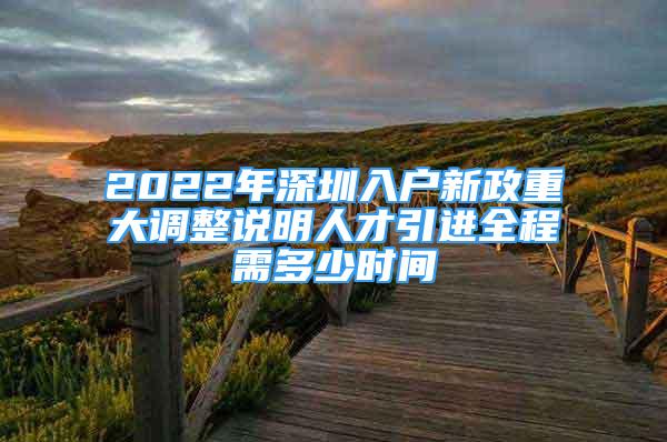 2022年深圳入户新政重大调整说明人才引进全程需多少时间