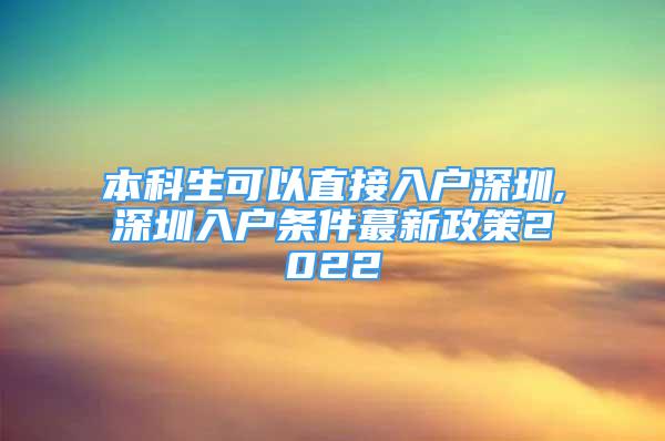 本科生可以直接入户深圳,深圳入户条件蕞新政策2022