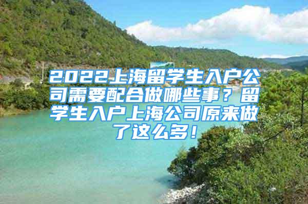 2022上海留学生入户公司需要配合做哪些事？留学生入户上海公司原来做了这么多！