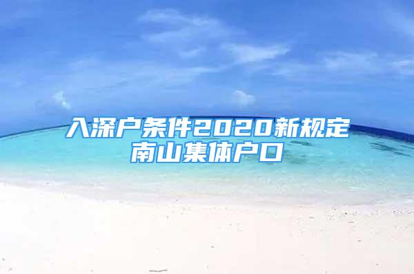 入深户条件2020新规定南山集体户口