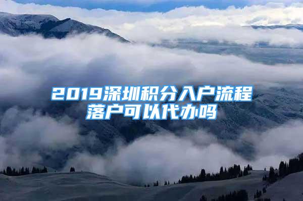 2019深圳积分入户流程落户可以代办吗