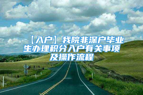 【入户】我院非深户毕业生办理积分入户有关事项及操作流程