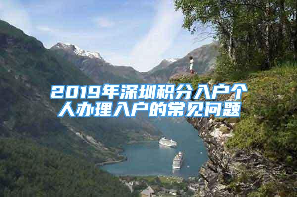 2019年深圳积分入户个人办理入户的常见问题