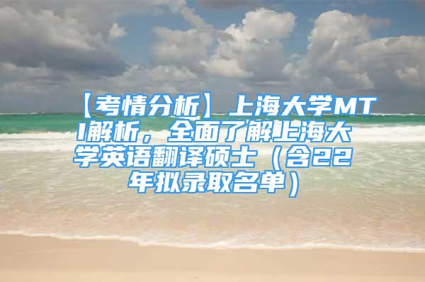 【考情分析】上海大学MTI解析，全面了解上海大学英语翻译硕士（含22年拟录取名单）