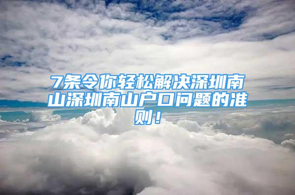 7条令你轻松解决深圳南山深圳南山户口问题的准则！