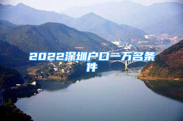 2022深圳户口一万名条件