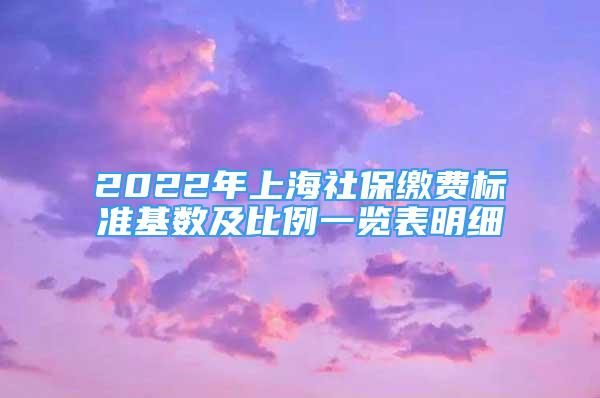 2022年上海社保缴费标准基数及比例一览表明细