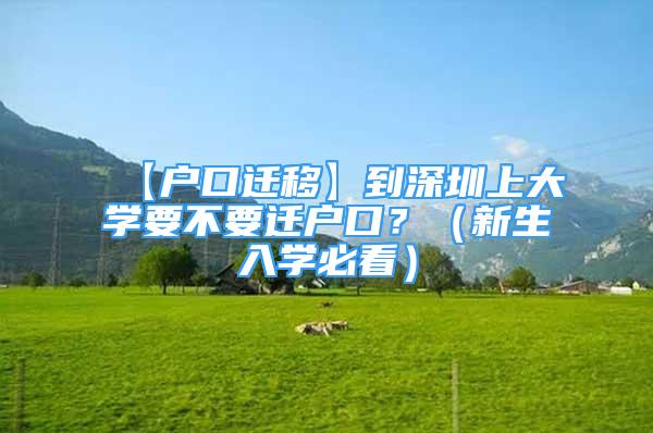 【户口迁移】到深圳上大学要不要迁户口？（新生入学必看）