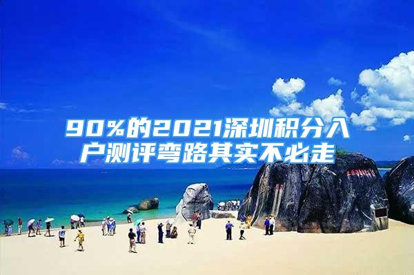 90%的2021深圳积分入户测评弯路其实不必走