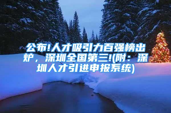 公布!人才吸引力百强榜出炉，深圳全国第三!(附：深圳人才引进申报系统)