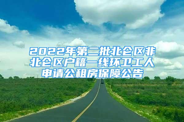 2022年第二批北仑区非北仑区户籍一线环卫工人申请公租房保障公告