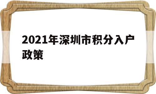 2021年深圳市积分入户政策(深圳积分入户2021年政策公布了吗) 深圳核准入户