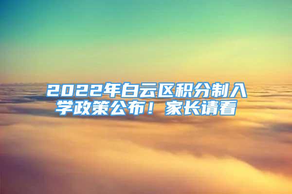 2022年白云区积分制入学政策公布！家长请看→