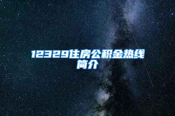 12329住房公积金热线简介