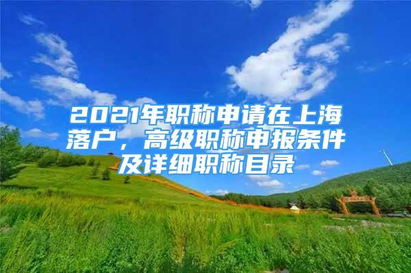 2021年职称申请在上海落户，高级职称申报条件及详细职称目录