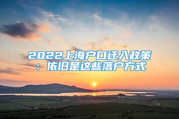 2022上海户口迁入政策：依旧是这些落户方式